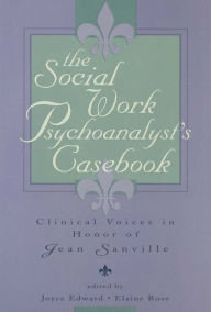 Title: The Social Work Psychoanalyst's Casebook: Clinical Voices in Honor of Jean Sanville, Author: Joyce Edward