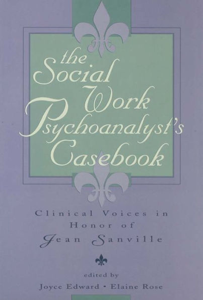 The Social Work Psychoanalyst's Casebook: Clinical Voices in Honor of Jean Sanville