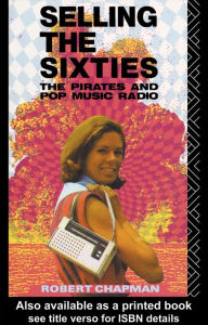 Title: Selling the Sixties: The Pirates and Pop Music Radio, Author: Robert Chapman