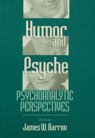 Title: Humor and Psyche: Psychoanalytic Perspectives, Author: James W. Barron