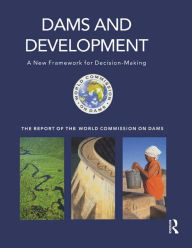 Title: Dams and Development: A New Framework for Decision-making - The Report of the World Commission on Dams, Author: World Commission on Dams