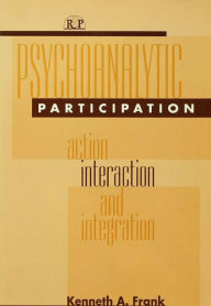 Title: Psychoanalytic Participation: Action, Interaction, and Integration, Author: Kenneth A Frank