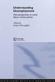 Title: Understanding Unemployment: New Perspectives on Active Labour Market Policies, Author: Eithne Mclaughlin
