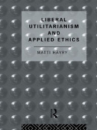 Title: Liberal Utilitarianism and Applied Ethics, Author: Matti Hayry