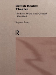 Title: British Realist Theatre: The New Wave in its Context 1956 - 1965, Author: Stephen Lacey