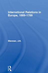 Title: International Relations in Europe, 1689-1789, Author: J.H.  Shennan