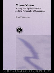 Title: Colour Vision: A study in cognitive science and the philosophy of perception, Author: Evan Thompson