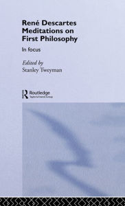 Title: Rene Descartes' Meditations on First Philosophy in Focus, Author: Stanley Tweyman