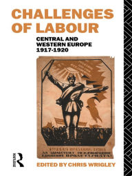 Title: Challenges of Labour: Central and Western Europe 1917-1920, Author: Chris Wrigley