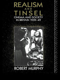 Title: Realism and Tinsel: Cinema and Society in Britain 1939-48, Author: Robert Murphy