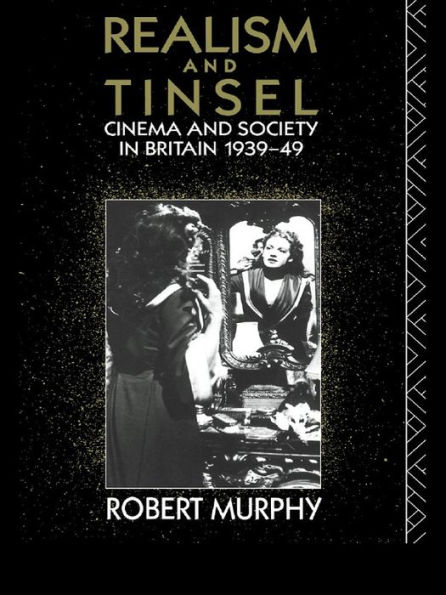 Realism and Tinsel: Cinema and Society in Britain 1939-48