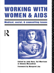 Title: Working with Women and AIDS: Medical, Social and Counselling Issues, Author: Judy Bury