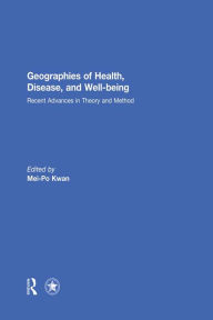 Title: Geographies of Health, Disease and Well-being: Recent Advances in Theory and Method, Author: Mei-Po Kwan