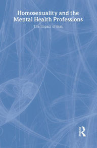 Title: Homosexuality and the Mental Health Professions: The Impact of Bias, Author: Jack Drescher