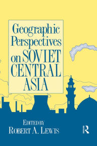 Title: Geographic Perspectives on Soviet Central Asia, Author: Robert Lewis