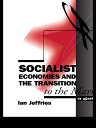 Title: Socialist Economies and the Transition to the Market: A Guide, Author: Ian Jeffries