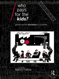 Title: Who Pays for the Kids?: Gender and the Structures of Constraint, Author: Nancy Folbre