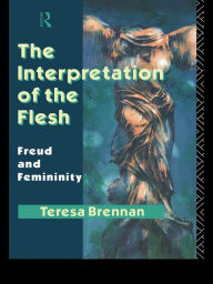 Title: The Interpretation of the Flesh: Freud and Femininity, Author: Teresa Brennan