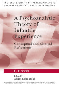 Title: A Psychoanalytic Theory of Infantile Experience: Conceptual and Clinical Reflections, Author: Eugenio Gaddini