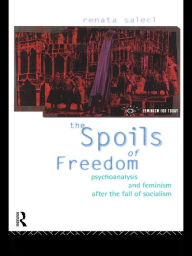 Title: The Spoils of Freedom: Psychoanalysis, Feminism and Ideology after the Fall of Socialism, Author: Renata Salecl