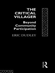 Title: The Critical Villager: Beyond Community Participation, Author: Eric Dudley