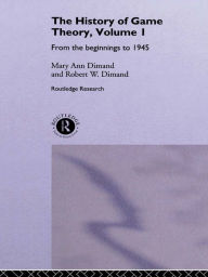 Title: The History Of Game Theory, Volume 1: From the Beginnings to 1945, Author: Mary-Ann Dimand