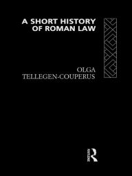 Title: A Short History of Roman Law, Author: Olga Tellegen-Couperus