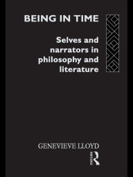 Title: Being in Time: Selves and Narrators in Philosophy and Literature, Author: Genevieve Lloyd