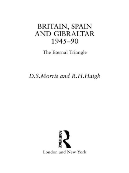 Britain, Spain and Gibraltar 1945-1990: The Eternal Triangle