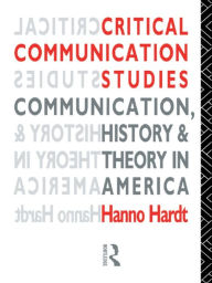 Title: Critical Communication Studies: Essays on Communication, History and Theory in America, Author: Hanno Hardt