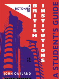 Title: A Dictionary of British Institutions: A Students' Guide, Author: John Oakland