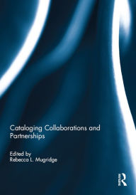 Title: Cataloging Collaborations and Partnerships, Author: Rebecca L. Mugridge