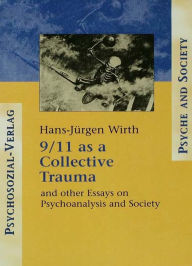 Title: 9/11 as a Collective Trauma: And Other Essays on Psychoanalysis and Society, Author: Hans-Juergen Wirth