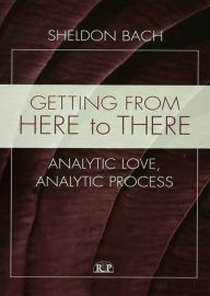 Title: Getting From Here to There: Analytic Love, Analytic Process, Author: Sheldon Bach