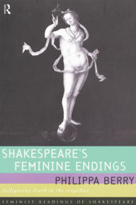 Title: Shakespeare's Feminine Endings: Disfiguring Death in the Tragedies, Author: Philippa Berry