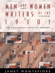 Title: Men and Women Writers of the 1930s: The Dangerous Flood of History, Author: Janet  Montefiore
