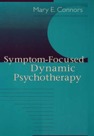 Title: Symptom-Focused Dynamic Psychotherapy, Author: Mary E. Connors