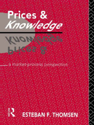 Title: Prices and Knowledge: A Market-Process Perspective, Author: Esteban F. Thomsen