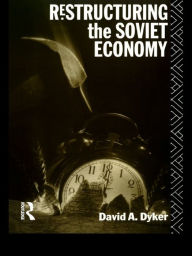 Title: Restructuring the Soviet Economy, Author: David A. Dyker