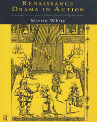 Title: Renaissance Drama in Action, Author: Martin White