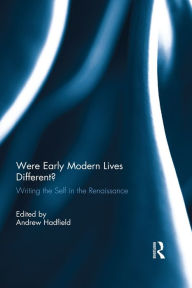 Title: Were Early Modern Lives Different?: Writing the Self in the Renaissance, Author: Andrew Hadfield