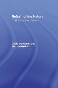 Title: Refashioning Nature: Food, Ecology and Culture, Author: David Goodman