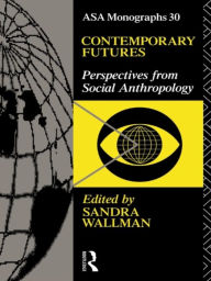 Title: Contemporary Futures: Perspectives from Social Anthropology, Author: Sandra Wallman