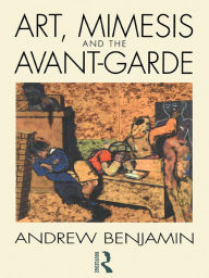 Title: Art, Mimesis and the Avant-Garde: Aspects of a Philosophy of Difference, Author: Andrew Benjamin