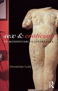 Title: Sex and Eroticism in Mesopotamian Literature, Author: Dr Gwendolyn Leick