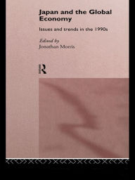 Title: Japan and the Global Economy: Issues and Trends in the 1990s, Author: Jonathan Morris