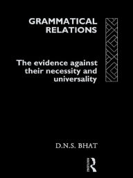 Title: Grammatical Relations: The Evidence Against Their Necessity and Universality, Author: D. N. S. Bhat