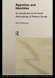 Title: Appetites and Identities: An Introduction to the Social Anthropology of Western Europe, Author: Sara Delamont