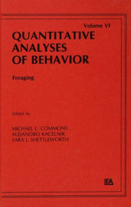 Title: Foraging: Quantitative Analyses of Behavior, Volume Vi, Author: Michael L. Commons