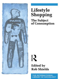 Title: Lifestyle Shopping: The Subject of Consumption, Author: Rob Shields